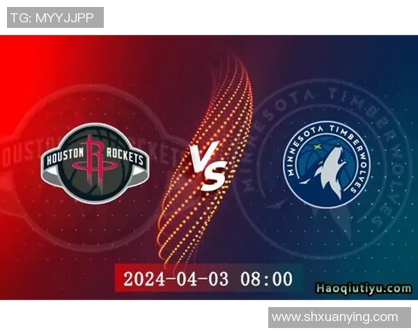 火箭队与森林狼的精彩对决全方位分析及赛事直播应用推荐 火箭队与森林狼的精彩对决全方位分析及赛事直播应用推荐